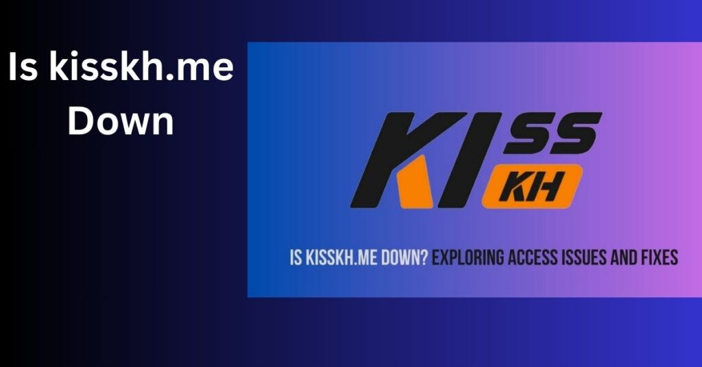 Is kisskh.me Down - Exploring Website Downtime and Solutions!