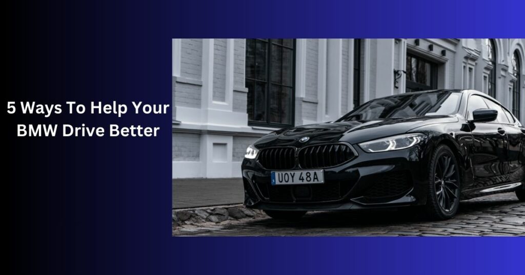 5 Ways To Help Your BMW Drive Better