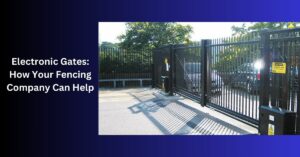 Electronic Gates How Your Fencing Company Can Help