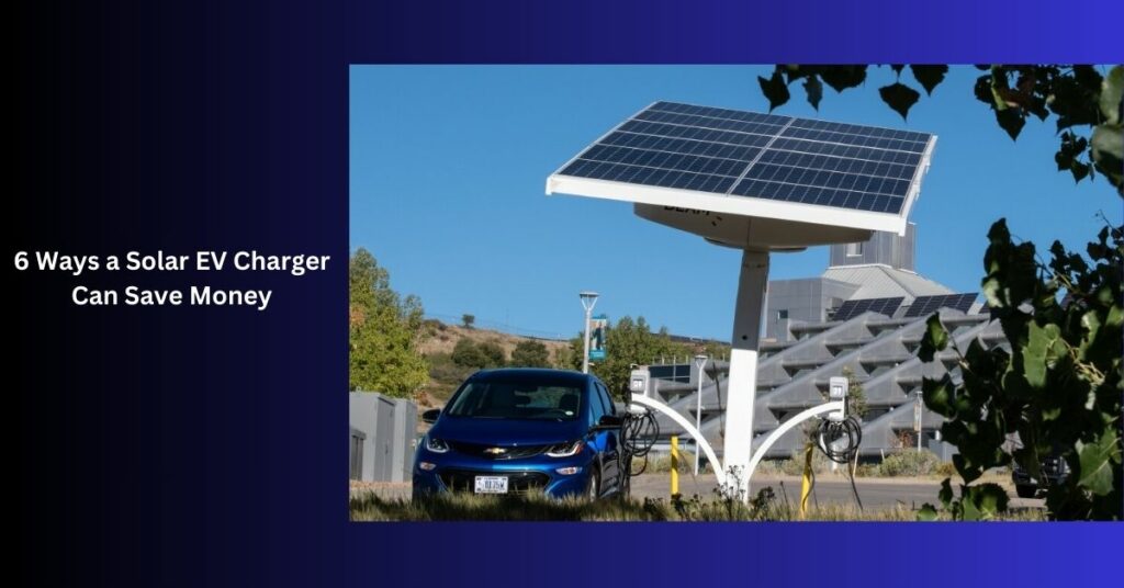 6 Ways a Solar EV Charger Can Save Money