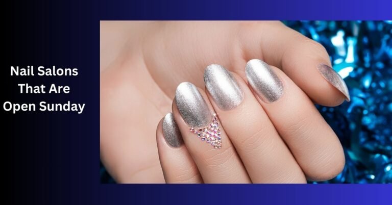 Nail Salons That Are Open Sunday - Relaxation Made Easy!