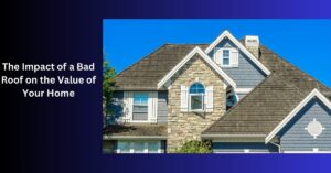 The Impact of a Bad Roof on the Value of Your Home