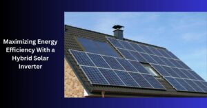 Maximizing Energy Efficiency With a Hybrid Solar Inverter